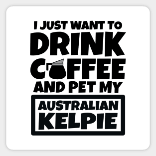 I just want to drink coffee and pet my Australian Kelpie Sticker